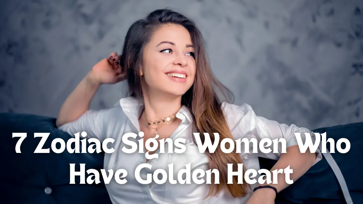 7 Zodiac Signs Women Who Have Golden Heart