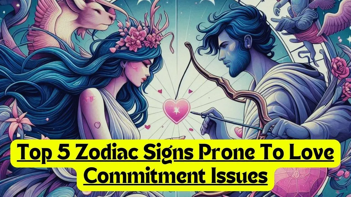 Top 5 Zodiac Signs Prone to Love Commitment Issues